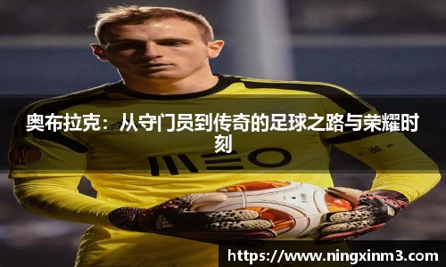 奥布拉克：从守门员到传奇的足球之路与荣耀时刻