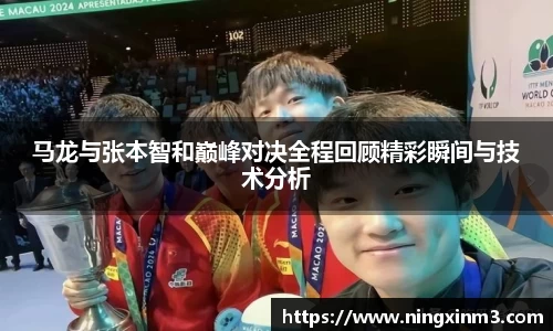 马龙与张本智和巅峰对决全程回顾精彩瞬间与技术分析